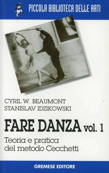 Fare danza. Vol. 1: Teoria e pratica del metodo Cecchetti. - Cyril W. Beaumont, Stanislas Idzikowsky - Libro Gremese Editore 2001, Piccola biblioteca delle arti | Libraccio.it