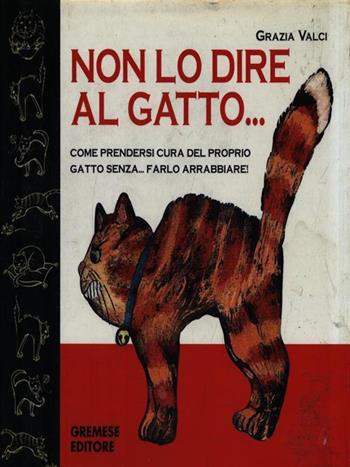 Non lo dire al gatto - Grazia Valci - Libro Gremese Editore 2001, Saggi illustrati | Libraccio.it