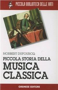 Piccola storia della musica classica - Norbert Dufourcq - Libro Gremese Editore 2002, Piccola biblioteca delle arti | Libraccio.it