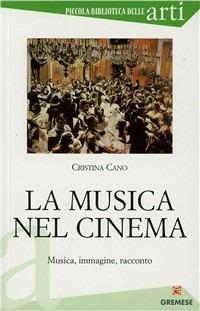 La musica nel cinema. Musica, immagine, racconto - Cristina Cano - Libro Gremese Editore 2002, Piccola biblioteca delle arti | Libraccio.it