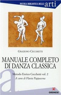 Manuale completo di danza classica. Vol. 2: Metodo Enrico Cecchetti - Grazioso Cecchetti - Libro Gremese Editore 2003, Piccola biblioteca delle arti | Libraccio.it