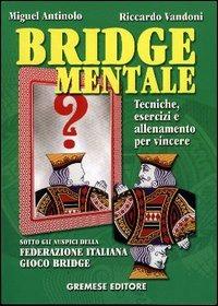 Bridge mentale. Tecniche, esercizi e allenamento per vincere - Riccardo Vandoni, Miguel Antinolo - Libro Gremese Editore 2003, Hobby e sport | Libraccio.it