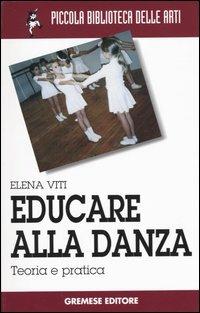 Educare alla danza. Teoria e pratica - Elena Viti - Libro Gremese Editore 2004, Piccola biblioteca delle arti | Libraccio.it