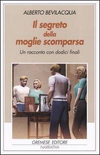 Il segreto della moglie scomparsa. Un racconto con dodici finali - Alberto Bevilacqua - Libro Gremese Editore 2004, Gli spilli | Libraccio.it