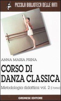Corso di danza classica. Vol. 2\1: Metodologia didattica. - Anna M. Prina - Libro Gremese Editore 2005, Piccola biblioteca delle arti | Libraccio.it