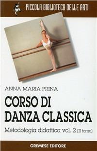 Corso di danza classica. Vol. 2/2 - Anna M. Prina - Libro Gremese Editore 2005, Piccola biblioteca delle arti | Libraccio.it