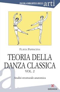 Teoria della danza classica. Vol. 2: Analisi strutturale-anatomica. - Flavia Pappacena - Libro Gremese Editore 2005, Piccola biblioteca delle arti | Libraccio.it