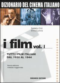 Dizionario del cinema italiano. I film. Vol. 1: Tutti i film italiani dal 1930 al 1944. - Roberto Chiti, Enrico Lancia - Libro Gremese Editore 2005, Dizionari Gremese | Libraccio.it