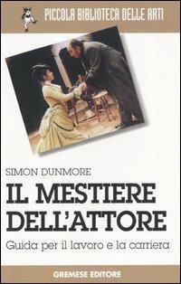 Il mestiere dell'attore. Guida per il lavoro e la carriera - Simon Dunmore - Libro Gremese Editore 2006, Piccola biblioteca delle arti | Libraccio.it