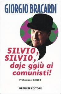 Silvio, Silvio, daje ggiù ai comunisti! - Giorgio Bracardi - Libro Gremese Editore 2005, I flap | Libraccio.it