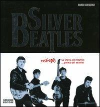 Silver Beatles 1956-1963. La storia dei Beatles... prima dei Beatles - Marco Crescenzi - Libro Gremese Editore 2005 | Libraccio.it