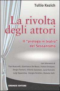 La rivolta degli attori. Il «prologo in teatro» del Sessantotto - Tullio Kezich - Libro Gremese Editore 2005, Dialoghi | Libraccio.it