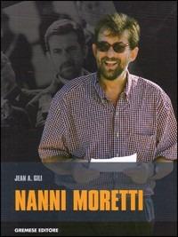 Nanni Moretti - Jean A. Gili - Libro Gremese Editore 2006, I grandi registi del cinema | Libraccio.it