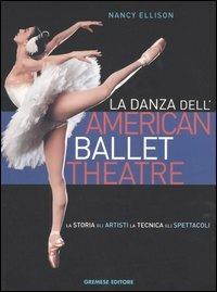 La danza dell'American Ballet Theatre. La storia, gli artisti, la tecnica, gli spettacoli. Ediz. illustrata - Nancy Ellison, Hanna Rubin - Libro Gremese Editore 2006, Biblioteca delle arti | Libraccio.it