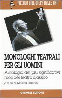 Monologhi teatrali per gli uomini. Antologia dei più significativi ruoli del teatro classico  - Libro Gremese Editore 2007, Piccola biblioteca delle arti | Libraccio.it