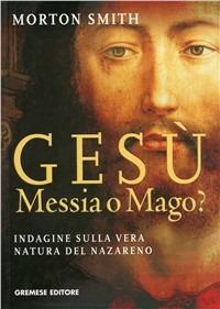 Gesù, messia o mago? - Morton Smith - Libro Gremese Editore 2006, Le calìe | Libraccio.it