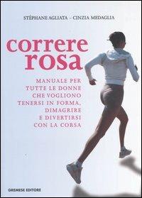 Correre rosa. Manuale per tutte le donne che vogliono tenersi in forma, dimagrire e divertirsi con la corsa - Stéphane Agliata, Cinzia Medaglia - Libro Gremese Editore 2007 | Libraccio.it