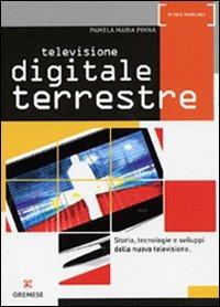 Televisione digitale terrestre. Storia, tecnologie e sviluppi della nuova televisione - Pamela M. Pinna - Libro Gremese Editore 2008, Media manuali | Libraccio.it
