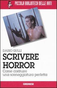 Scrivere horror. Come costruire una sceneggiatura perfetta - Dario M. Gulli - Libro Gremese Editore 2007, Piccola biblioteca delle arti | Libraccio.it