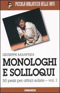 Monologhi e soliloqui. 50 pezzi per attrici soliste. Vol. 1 - Giuseppe Manfridi - Libro Gremese Editore 2007, Piccola biblioteca delle arti | Libraccio.it