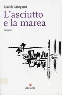 L' asciutto e la marea - Davide Morganti - Libro Gremese Editore 2008, Le girandole | Libraccio.it
