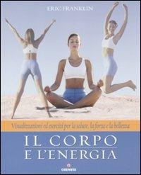 Il corpo e l'energia. Visualizzazioni ed esercizi per la salute, la forza e la bellezza - Eric Franklin - Libro Gremese Editore 2009, Biblioteca delle arti | Libraccio.it