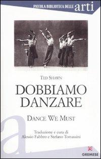 Dobbiamo danzare-Dance we must - Ted Shawn - Libro Gremese Editore 2008, Piccola biblioteca delle arti | Libraccio.it