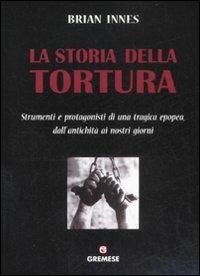 La storia della tortura. Strumenti e protagonisti di una tragica epopea, dall'antichità ai nostri giorni - Brian Innes - Libro Gremese Editore 2009, Dialoghi | Libraccio.it
