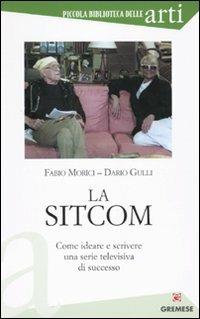 La sitcom. Come ideare e scrivere una serie televisiva di successo - Dario M. Gulli, Fabio Morìci - Libro Gremese Editore 2010, Piccola biblioteca delle arti | Libraccio.it