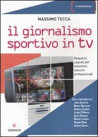 Il giornalismo sportivo in Tv. Requisiti, segreti del mestiere, sbocchi professionali - Massimo Tecca - Libro Gremese Editore 2009, Media manuali | Libraccio.it