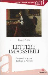 Lettere impossibili. Fantasmi in scena: da Ibsen a Pasolini - Paolo Puppa - Libro Gremese Editore 2009, Piccola biblioteca delle arti | Libraccio.it