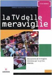 La Tv delle meraviglie. Educazione all'immagine televisiva per la prima infanzia - Enrica Cavallo, Riziero Zucchi - Libro Gremese Editore 2010, Media manuali | Libraccio.it