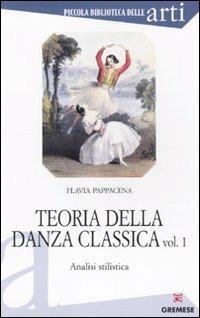 Teoria della danza classica. Analisi stilistica. Vol. 1 - Flavia Pappacena - Libro Gremese Editore 2010, Piccola biblioteca delle arti | Libraccio.it