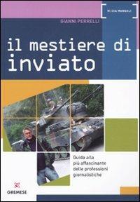 Il mestiere di inviato - Gianni Perrelli - Libro Gremese Editore 2010, Media manuali | Libraccio.it