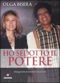 Ho sedotto il potere - Olga Bisera - Libro Gremese Editore 2009, I flap | Libraccio.it