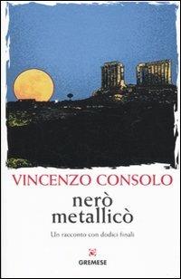 Nerò metallicò. Un racconto con dodici finali - Vincenzo Consolo - Libro Gremese Editore 2009, Gli spilli | Libraccio.it