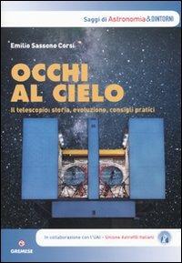 Occhi al cielo. Il telescopio: storia, evoluzione, consigli pratici - Emilio Sassone Corsi - Libro Gremese Editore 2010, Astronomia & dintorni | Libraccio.it