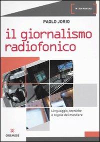 Giornalismo radiofonico. Linguaggio, tecniche e regole del mestiere - Paolo Jorio - Libro Gremese Editore 2010, Media manuali | Libraccio.it