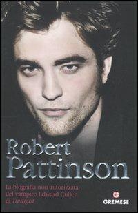 Robert Pattinson. La biografia non autorizzata del vampiro Edward Cullen di Twilight - Martin Howden - Libro Gremese Editore 2010, Teen stars | Libraccio.it