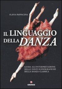 Il linguaggio della danza. Guida all'interpretazione delle fonti iconografiche della danza classica - Flavia Pappacena - Libro Gremese Editore 2010, Biblioteca delle arti | Libraccio.it