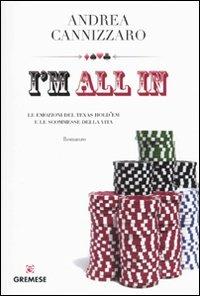 I'm all in. Le emozioni del Texas hold'em e le scommesse della vita - Andrea Cannizzaro - Libro Gremese Editore 2010, Grandi romanzi | Libraccio.it