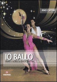 Io ballo. Teoria e tecnica di danza sportiva - Rino Capone - Libro Gremese Editore 2010, Hobby e sport | Libraccio.it