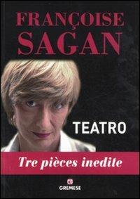 Teatro. Tre pièces inedite - Françoise Sagan - Libro Gremese Editore 2011, Quaderni di teatro | Libraccio.it