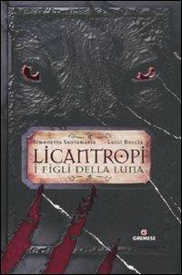Licantropi. I figli della Luna - Simonetta Santamaria, Luigi Boccia - Libro Gremese Editore 2011, Saggi illustrati | Libraccio.it