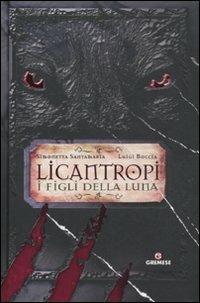 Licantropi. I figli della Luna - Simonetta Santamaria, Luigi Boccia - Libro Gremese Editore 2011, Saggi illustrati | Libraccio.it