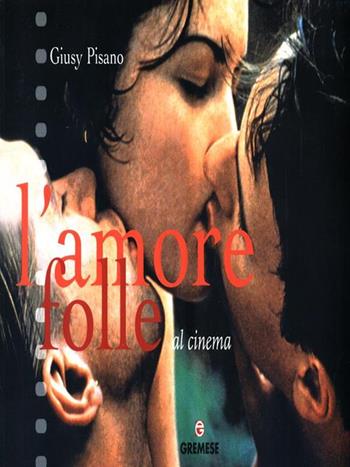 L' amore folle al cinema - Giusy Pisano - Libro Gremese Editore 2011 | Libraccio.it