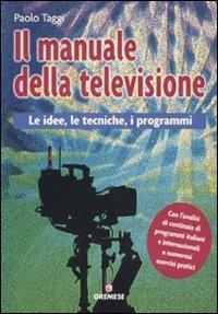 Il manuale della televisione. Le idee, le tecniche, i programmi - Paolo Taggi - Libro Gremese Editore 2011, Media manuali | Libraccio.it