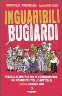 Inguaribili bugiardi. Viaggio semiserio tra le contraddizioni dei nostri politici (e non solo) - Gerardo Antelmo, Andrea Pesciarelli - Libro Gremese Editore 2011, I flap | Libraccio.it