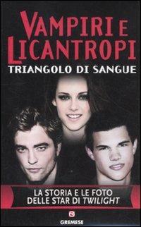 Vampiri e licantropi. Triangolo di sangue. La storia e le foto delle star di Twilight - Martin Howden, Angela Wilde - Libro Gremese Editore 2011, Teen stars | Libraccio.it