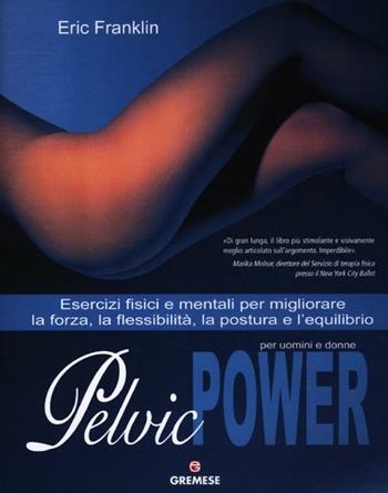 Pelvic power per uomini e donne. Esercizi fisici e mentali per migliorare la forza, la flessibilità, la postura e l'equilibrio - Eric Franklin - Libro Gremese Editore 2012, Biblioteca delle arti | Libraccio.it